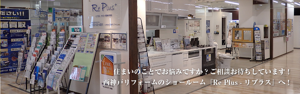 住まいのことでお悩みですか？ご相談お待ちしています！西神戸リフォームのショールーム「リプラス」へ！